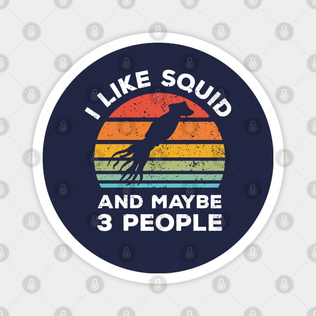 I Like Squid and Maybe 3 People, Retro Vintage Sunset with Style Old Grainy Grunge Texture Magnet by Ardhsells